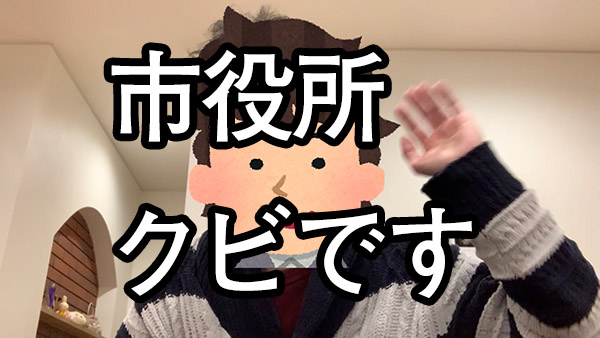 市役所、クビになりました汗